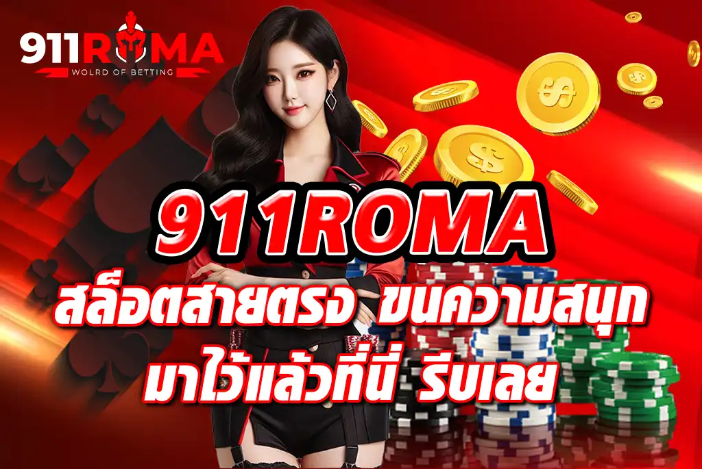 911ROMA-สล็อตสายตรง-ขนความสนุก-มาไว้แล้วที่นี่-รีบเลย